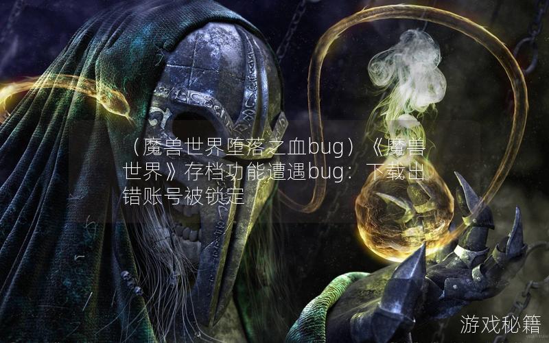 （魔兽世界堕落之血bug）《魔兽世界》存档功能遭遇bug：下载出错账号被锁定