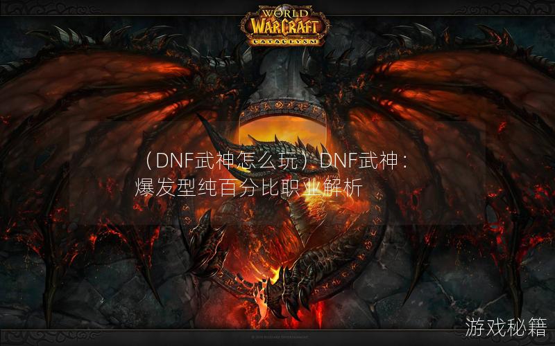 （DNF武神怎么玩）DNF武神：爆发型纯百分比职业解析