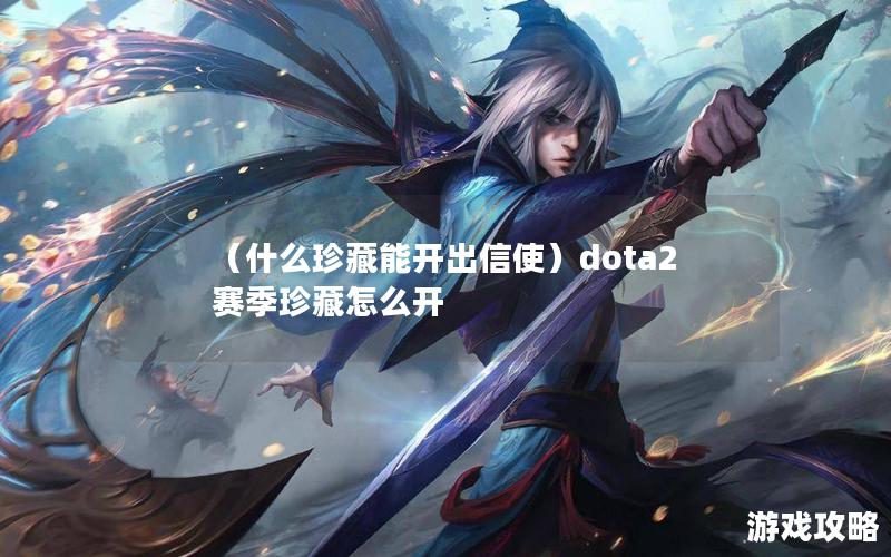 （什么珍藏能开出信使）dota2赛季珍藏怎么开