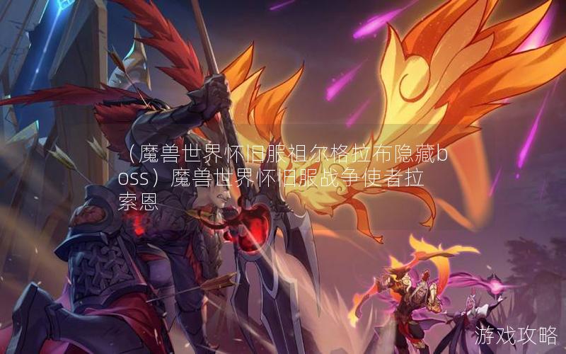 （魔兽世界怀旧服祖尔格拉布隐藏boss）魔兽世界怀旧服战争使者拉索恩