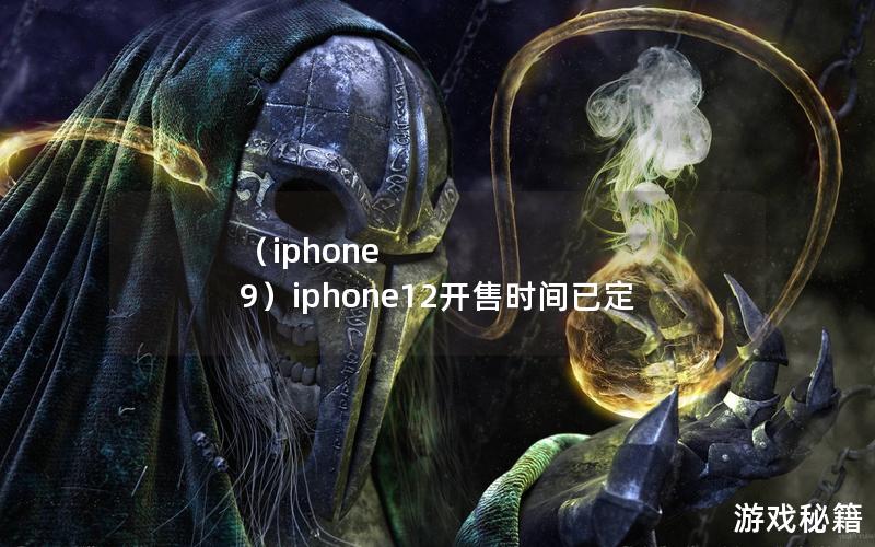 （iphone 9）iphone12开售时间已定