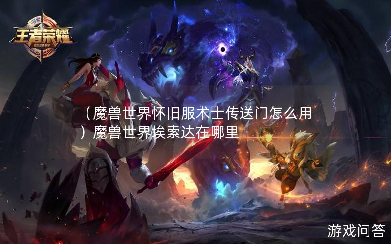 （魔兽世界怀旧服术士传送门怎么用）魔兽世界埃索达在哪里