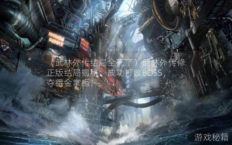 （武林外传结局全死了）武林外传修正版结局揭秘：成功打败BOSS，夺得金掌柜！