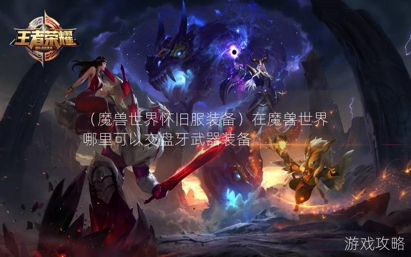 （魔兽世界怀旧服装备）在魔兽世界哪里可以交盘牙武器装备