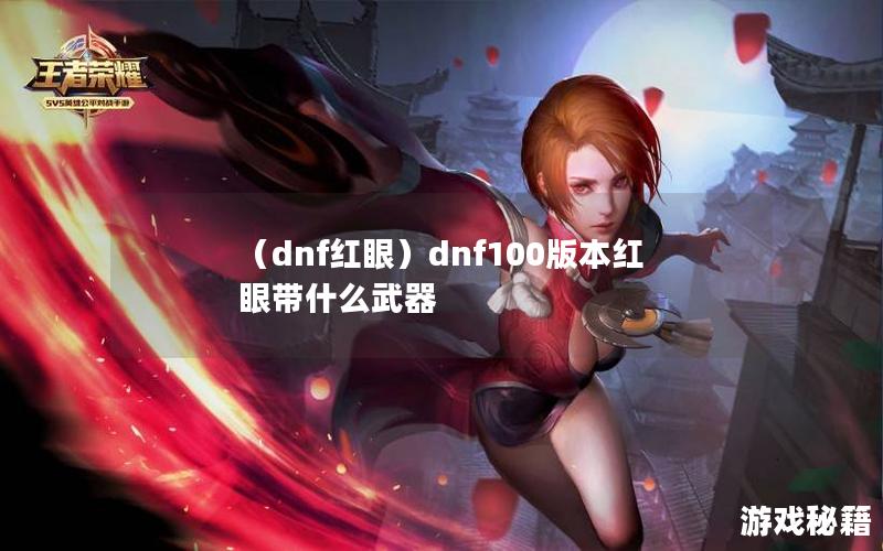 （dnf红眼）dnf100版本红眼带什么武器