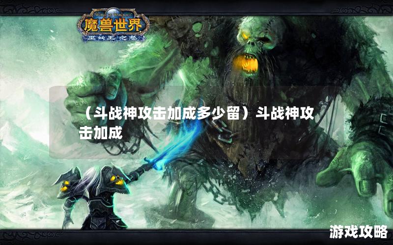 （斗战神攻击加成多少留）斗战神攻击加成