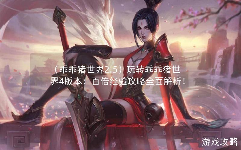 （乖乖猪世界2.5）玩转乖乖猪世界4版本：百倍经验攻略全面解析！