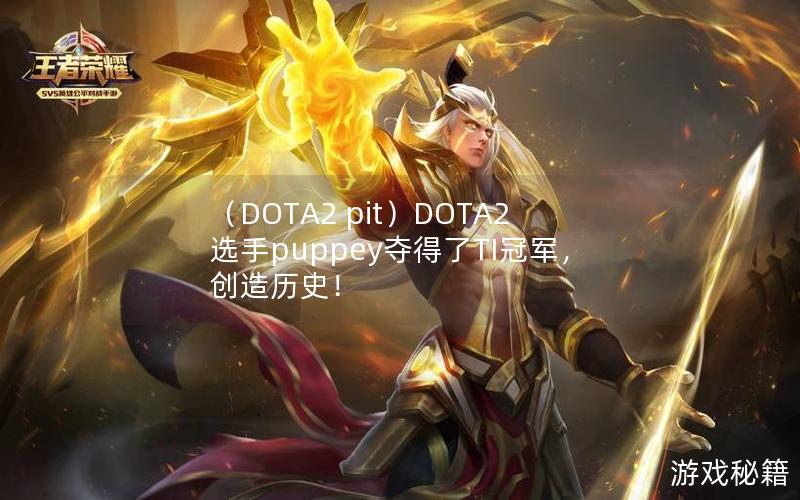 （DOTA2 pit）DOTA2选手puppey夺得了TI冠军，创造历史！