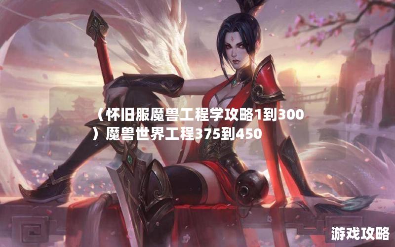 （怀旧服魔兽工程学攻略1到300）魔兽世界工程375到450