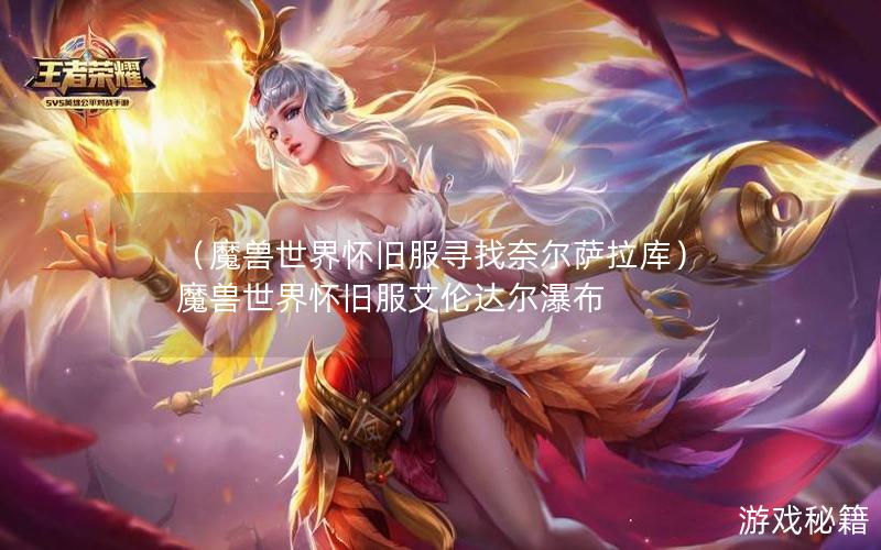 （魔兽世界怀旧服寻找奈尔萨拉库）魔兽世界怀旧服艾伦达尔瀑布