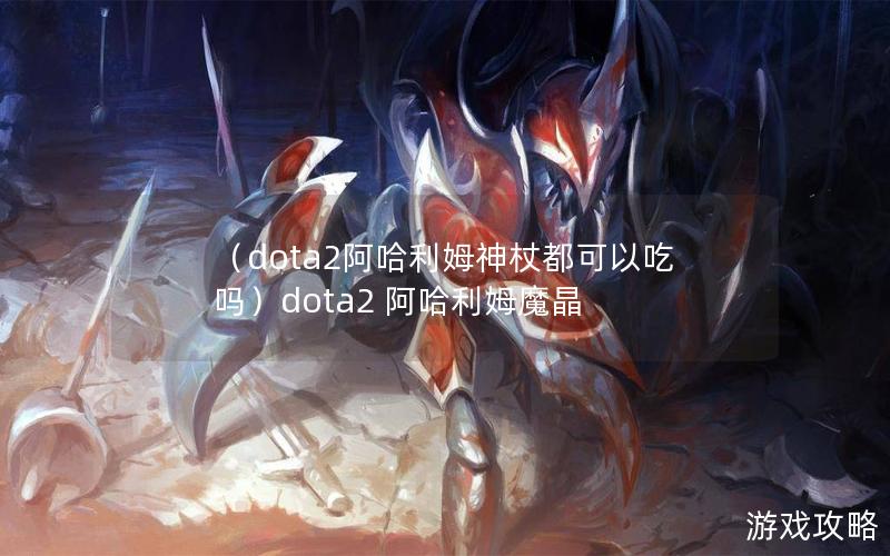 （dota2阿哈利姆神杖都可以吃吗）dota2 阿哈利姆魔晶