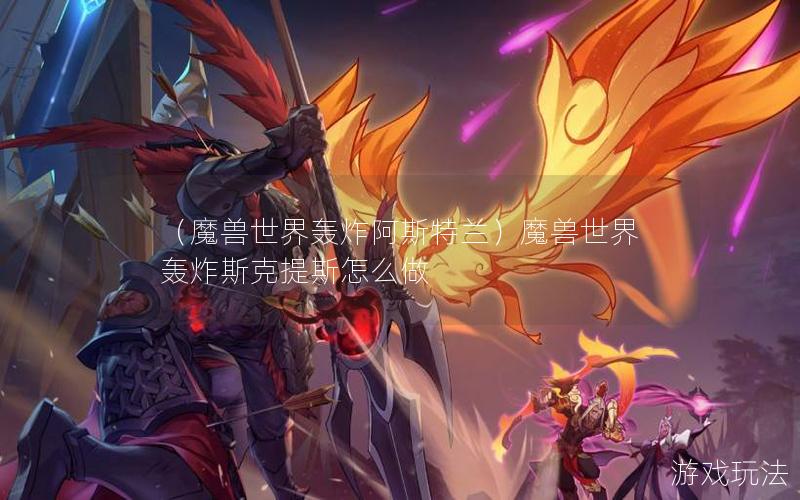 （魔兽世界轰炸阿斯特兰）魔兽世界轰炸斯克提斯怎么做