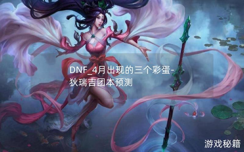 DNF_4月出现的三个彩蛋-狄瑞吉团本预测