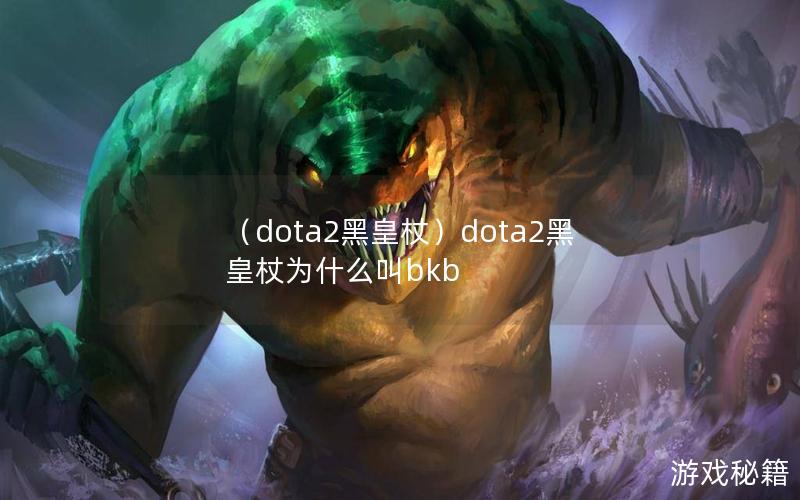 （dota2黑皇杖）dota2黑皇杖为什么叫bkb