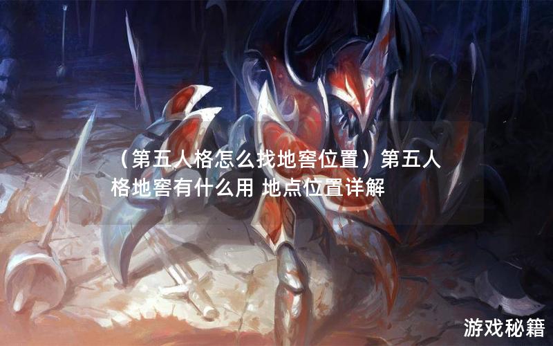 （第五人格怎么找地窖位置）第五人格地窖有什么用 地点位置详解