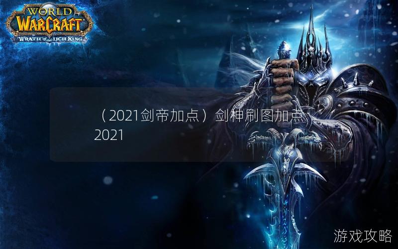 （2021剑帝加点）剑神刷图加点2021