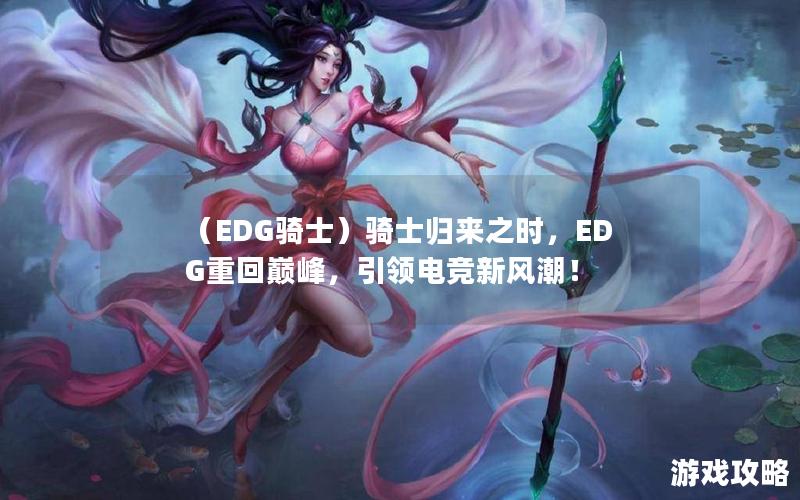 （EDG骑士）骑士归来之时，EDG重回巅峰，引领电竞新风潮！