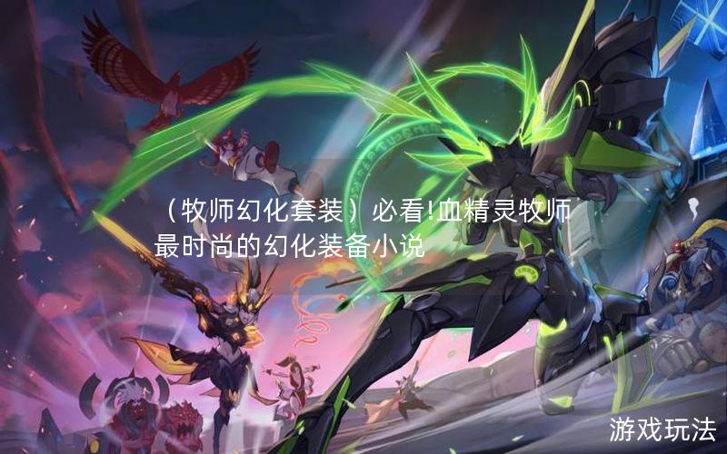 （牧师幻化套装）必看!血精灵牧师最时尚的幻化装备小说