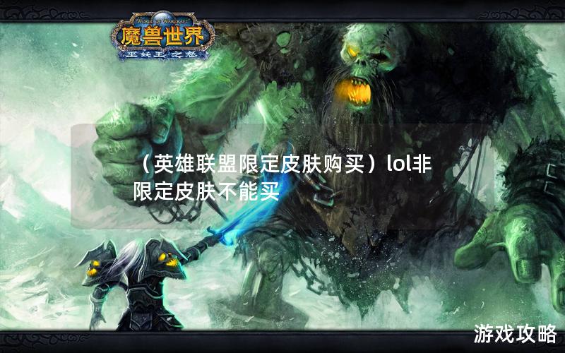 （英雄联盟限定皮肤购买）lol非限定皮肤不能买