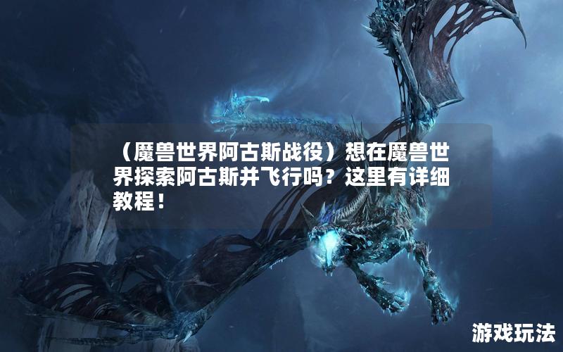 （魔兽世界阿古斯战役）想在魔兽世界探索阿古斯并飞行吗？这里有详细教程！