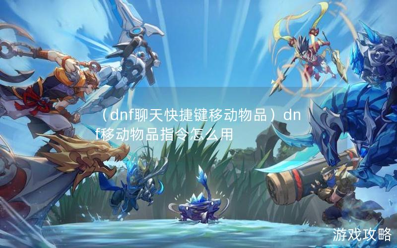 （dnf聊天快捷键移动物品）dnf移动物品指令怎么用