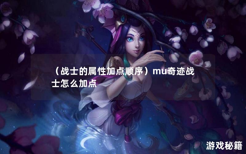 （战士的属性加点顺序）mu奇迹战士怎么加点