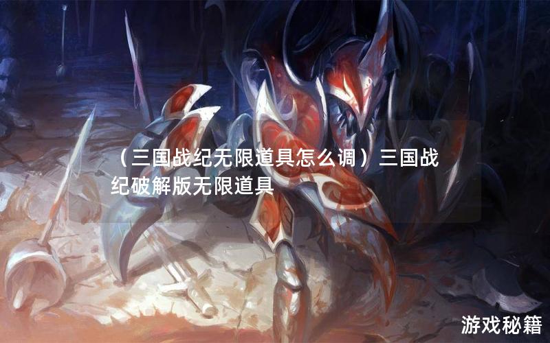 （三国战纪无限道具怎么调）三国战纪破解版无限道具