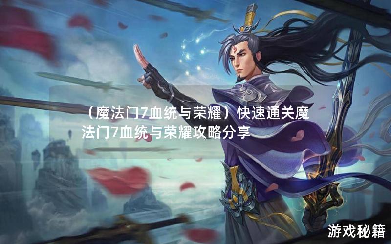 （魔法门7血统与荣耀）快速通关魔法门7血统与荣耀攻略分享