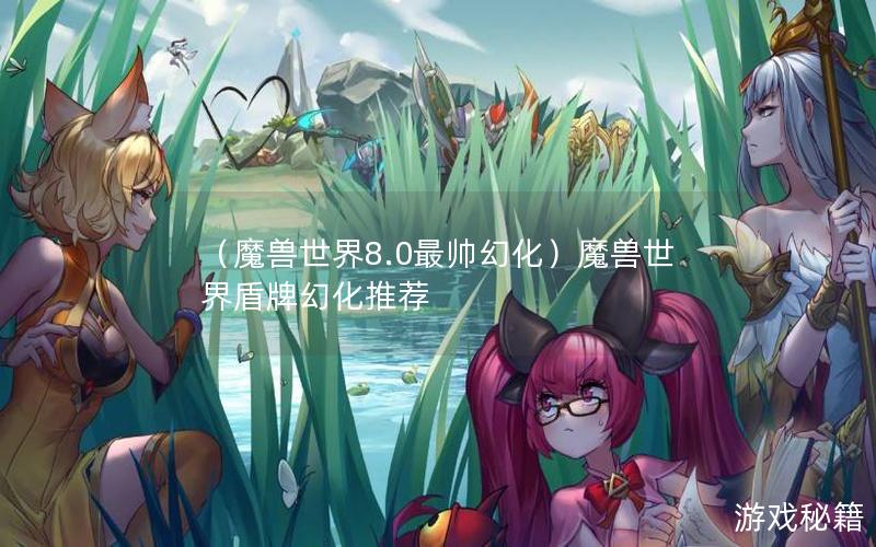 （魔兽世界8.0最帅幻化）魔兽世界盾牌幻化推荐