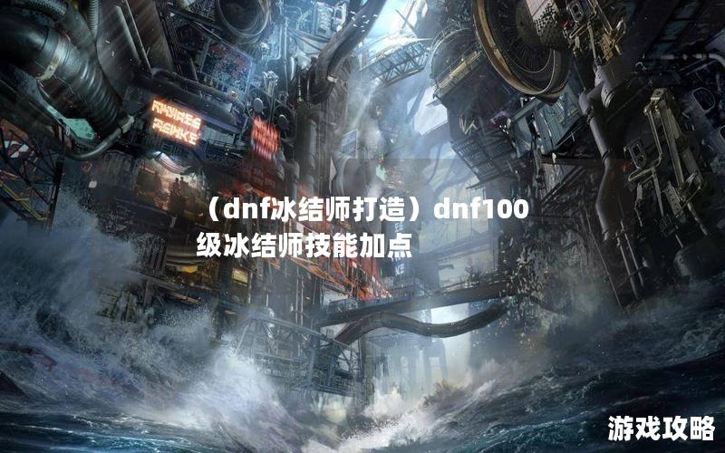 （dnf冰结师打造）dnf100级冰结师技能加点