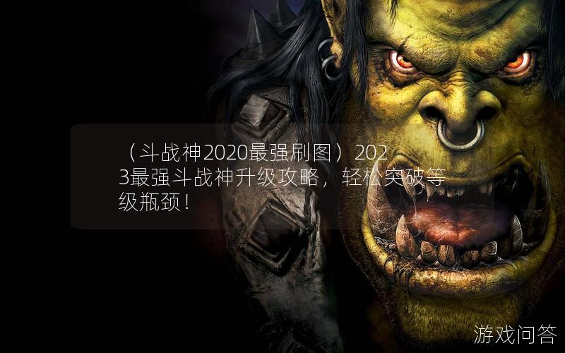 （斗战神2020最强刷图）2023最强斗战神升级攻略，轻松突破等级瓶颈！