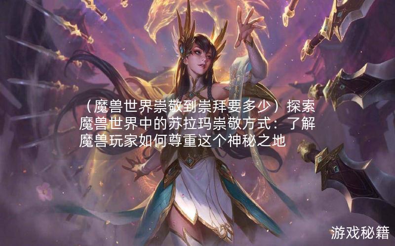 （魔兽世界崇敬到崇拜要多少）探索魔兽世界中的苏拉玛崇敬方式：了解魔兽玩家如何尊重这个神秘之地