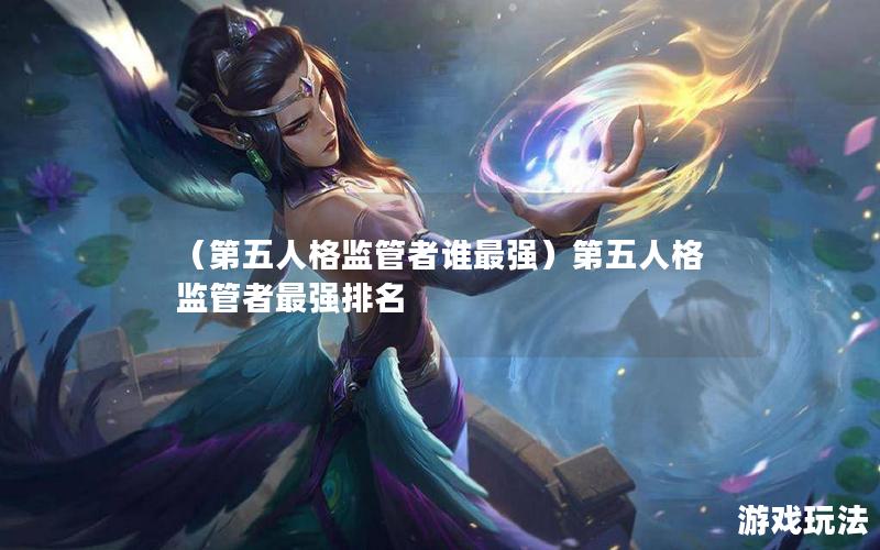 （第五人格监管者谁最强）第五人格监管者最强排名