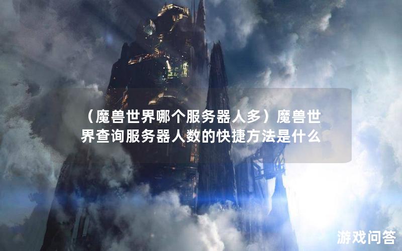 （魔兽世界哪个服务器人多）魔兽世界查询服务器人数的快捷方法是什么