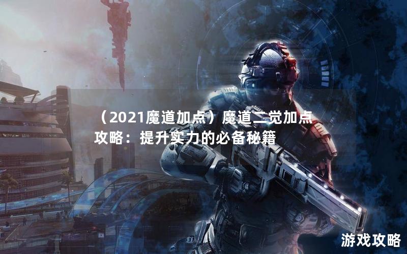 （2021魔道加点）魔道二觉加点攻略：提升实力的必备秘籍