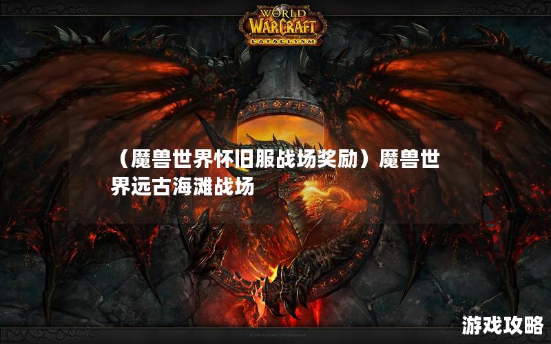 （魔兽世界怀旧服战场奖励）魔兽世界远古海滩战场