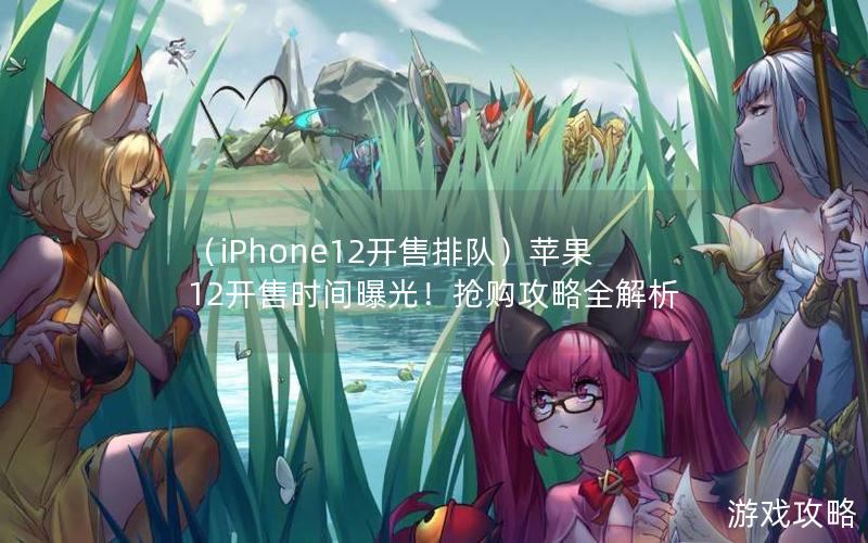 （iPhone12开售排队）苹果12开售时间曝光！抢购攻略全解析