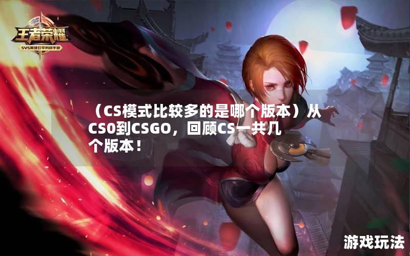 （CS模式比较多的是哪个版本）从CS0到CSGO，回顾CS一共几个版本！