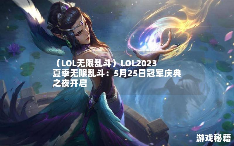 （LOL无限乱斗）LOL2023夏季无限乱斗：5月25日冠军庆典之夜开启