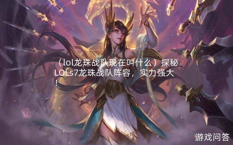 （lol龙珠战队现在叫什么）探秘LOLs7龙珠战队阵容，实力强大！