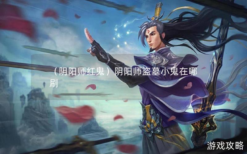 （阴阳师红鬼）阴阳师盗墓小鬼在哪刷