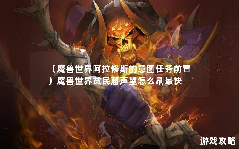 （魔兽世界阿拉修斯的意图任务前置）魔兽世界贫民窟声望怎么刷最快