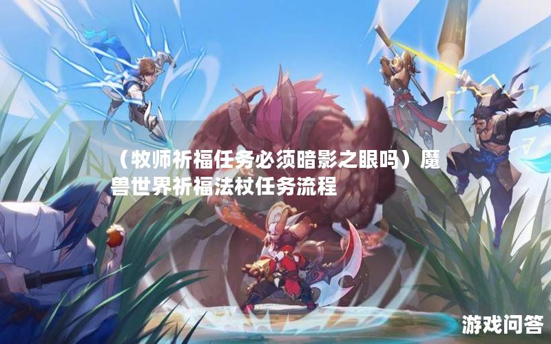 （牧师祈福任务必须暗影之眼吗）魔兽世界祈福法杖任务流程