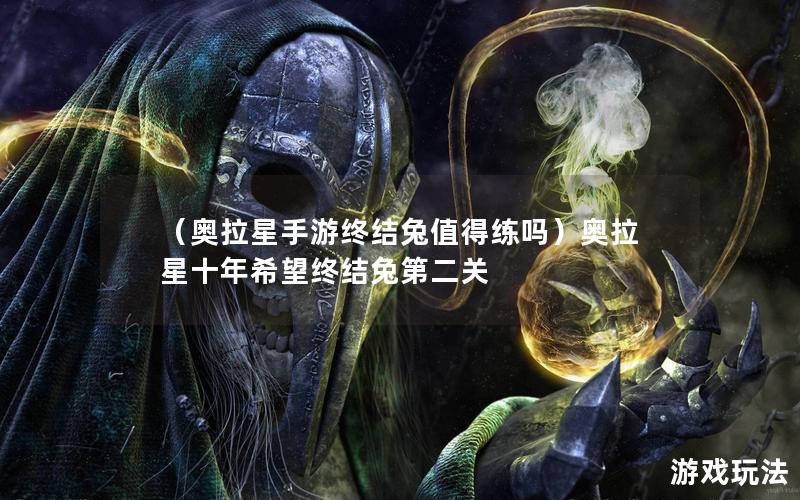 （奥拉星手游终结兔值得练吗）奥拉星十年希望终结兔第二关