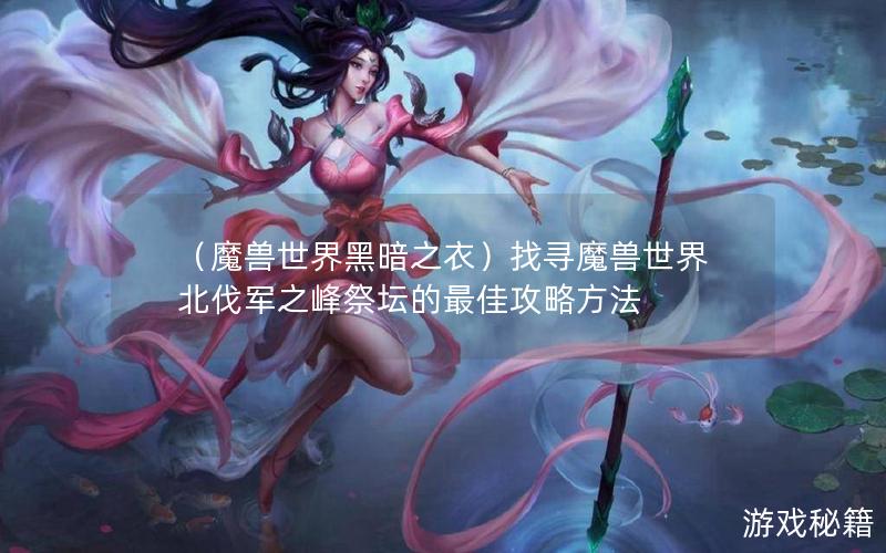 （魔兽世界黑暗之衣）找寻魔兽世界北伐军之峰祭坛的最佳攻略方法