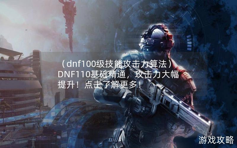 （dnf100级技能攻击力算法）DNF110基础精通，攻击力大幅提升！点击了解更多！