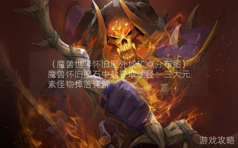 （魔兽世界怀旧服外域矿点分布图）魔兽怀旧服石中盐获取途径：三大元素怪物掉落详解