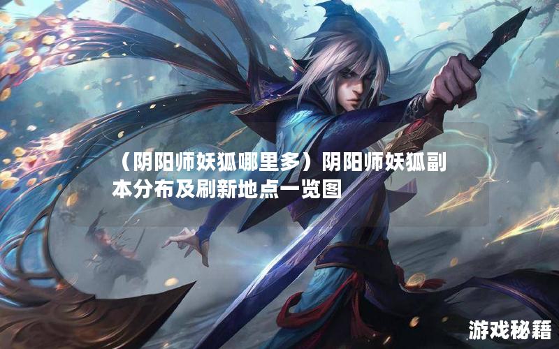 （阴阳师妖狐哪里多）阴阳师妖狐副本分布及刷新地点一览图