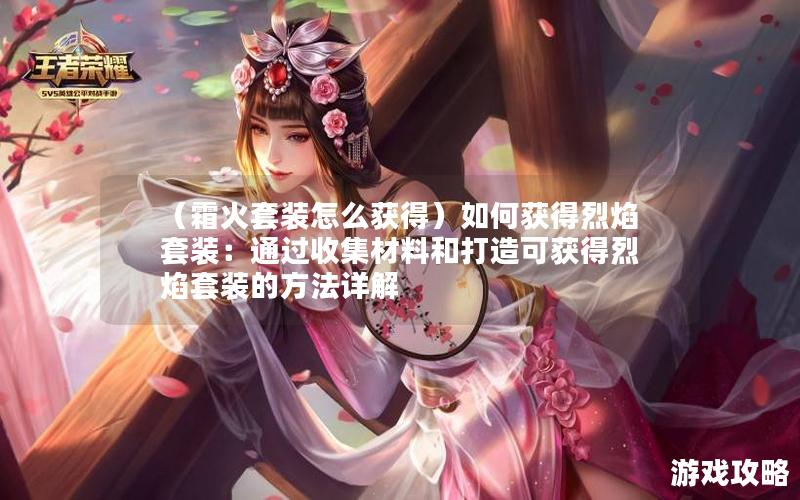 （霜火套装怎么获得）如何获得烈焰套装：通过收集材料和打造可获得烈焰套装的方法详解