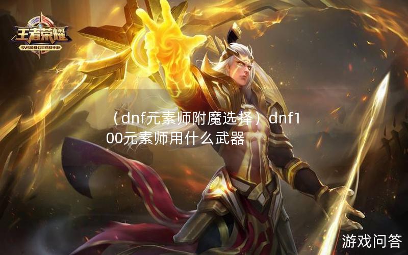 （dnf元素师附魔选择）dnf100元素师用什么武器